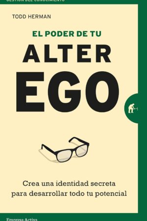 El poder de tu alter ego: Crea una identidad secreta para desarrollar todo tu potencial de Todd Herman