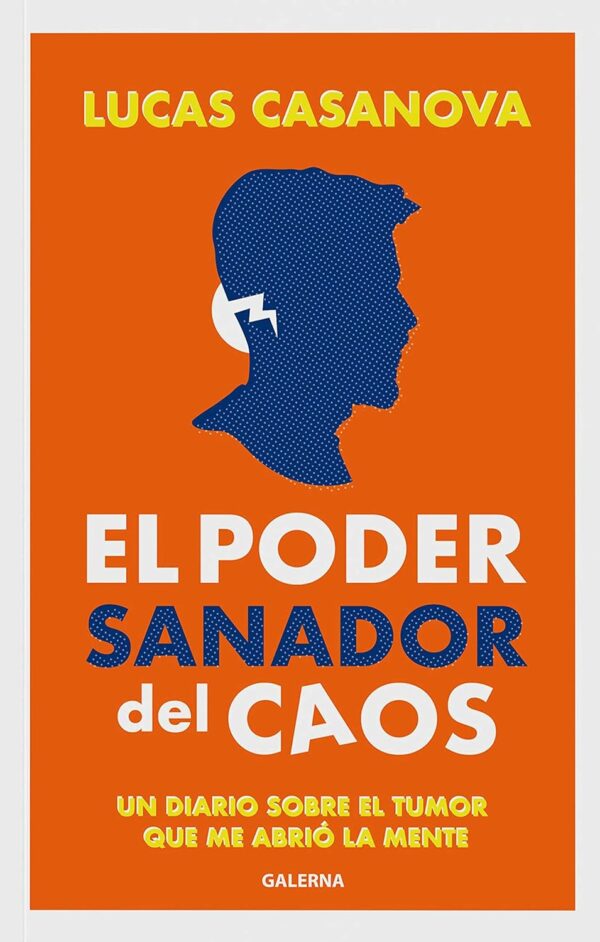 El poder sanador del caos: Un diario sobre el tumor que me abrió la mente Lucas Casanova