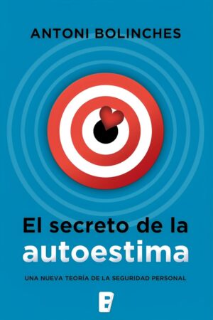 El secreto de la autoestima: Cómo superar las inseguridades y ganar confianza en uno mismo de Antoni Bolinches