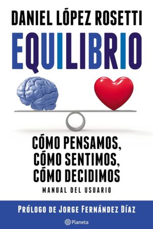 Equilibrio: Cómo pensamos, cómo sentimos, cómo decidimos de Daniel López Rosetti