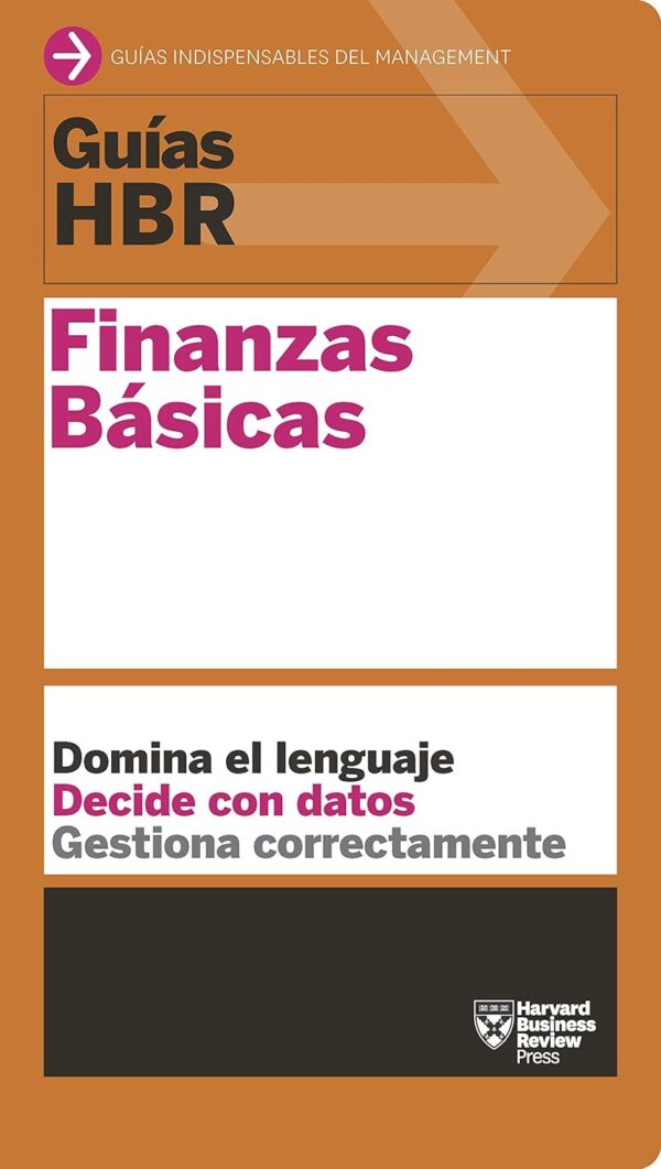 Guía HBR: Finanzas básica. Domina el lenguaje. Domina los datos. Gestiona correctamente de Harvard Business Review