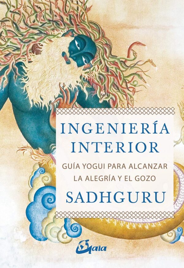 Ingeniería interior: Guía yogui para alcanzar la alegría y el gozo de Sadhguru