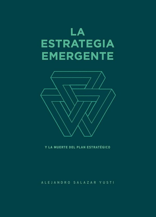 La Estrategia Emergente: Y la muerte del Plan Estratégico de Alejandro Salazar Yusti