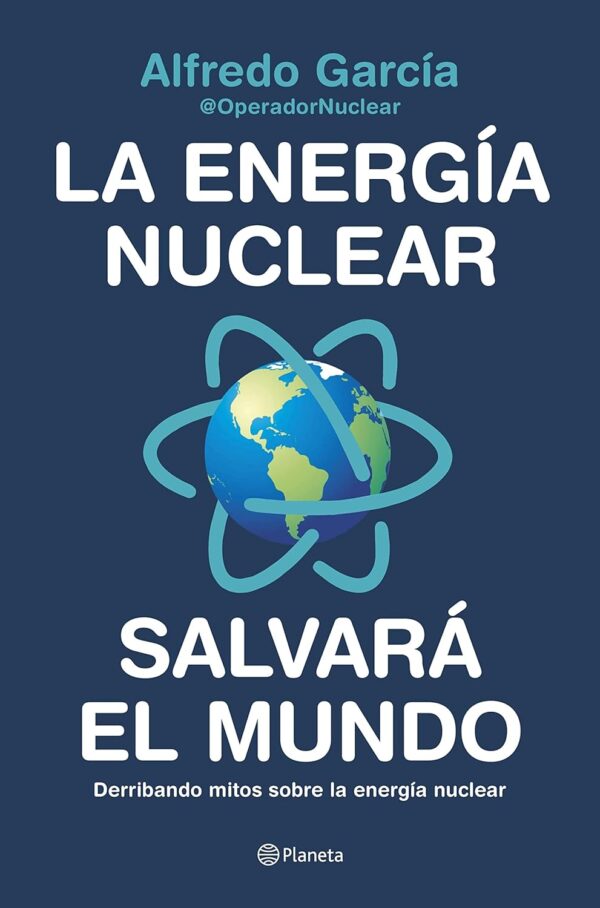 La energia nuclear salvara el mundo Derribando mitos sobre la energia nuclear de Alfredo Garcia