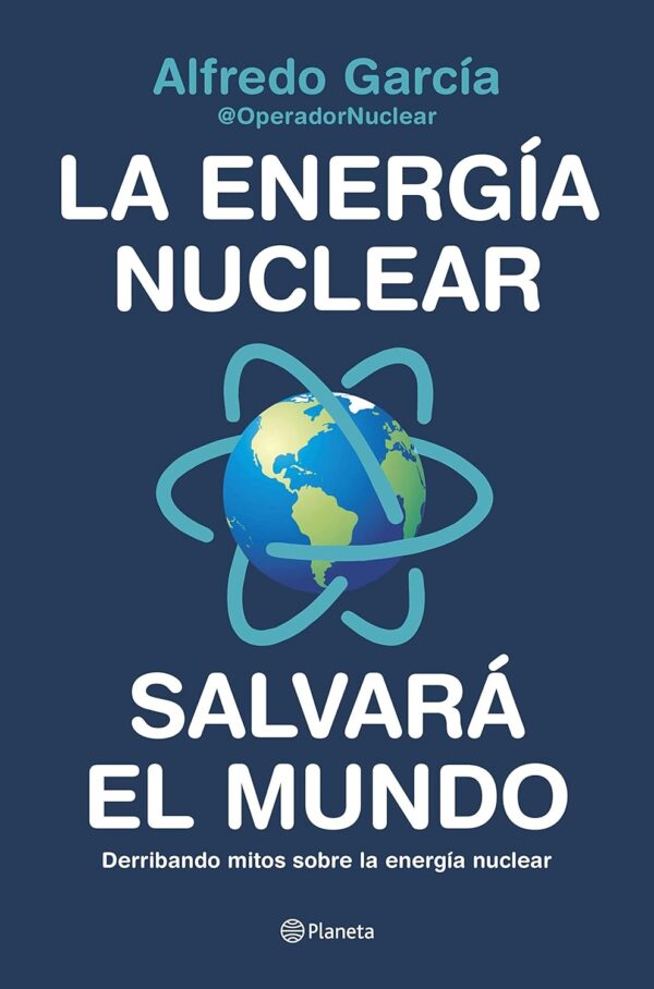 La energía nuclear salvará el mundo: Derribando mitos sobre la energía nuclear de Alfredo García