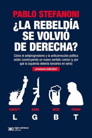¿La rebeldía se volvió de derecha?: Cómo el antiprogresismo y la anticorrección política están construyendo un nuevo sentido común de Pablo Stefanoni