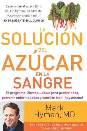 La solución del azúcar en la sangre: El Programa Ultrasaludable para perder peso, evitar enfermedades y sentirse bien ¡hoy mismo! de Mark Hyman
