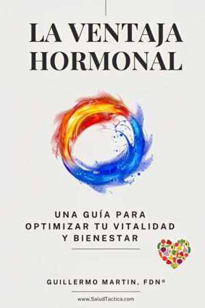 La ventaja hormonal: Una guía para optimizar tus hormonas, recuperar la vitalidad y mejorar tu bienestar de Guillermo Martín