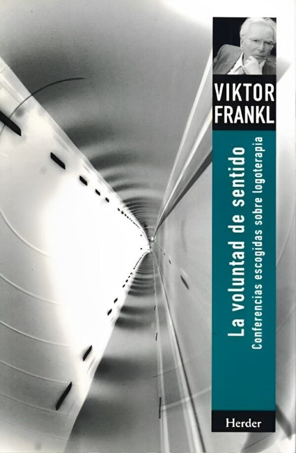La voluntad de sentido: Conferencias escogidas sobre logoterapia de Viktor Frankl