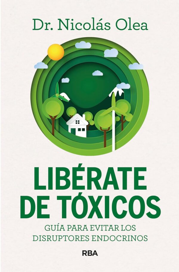 Libérate de tóxicos: Guía para evitar los disruptores endocrinos de Nicolas Olea