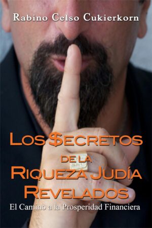 Los $ecretos de la Riqueza Judia Revelados: El Camino a la Prosperidad Financiera de Celso Cukierkorn