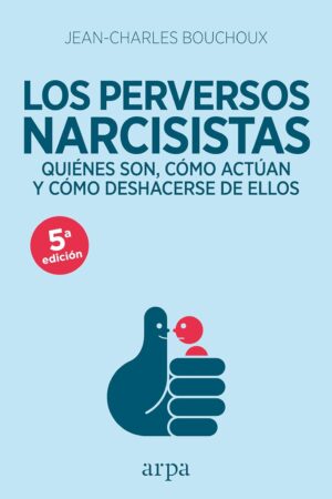 Los perversos narcisistas: Quiénes son, cómo actúan y cómo deshacerse de ellos de Jean-Charles Bouchoux
