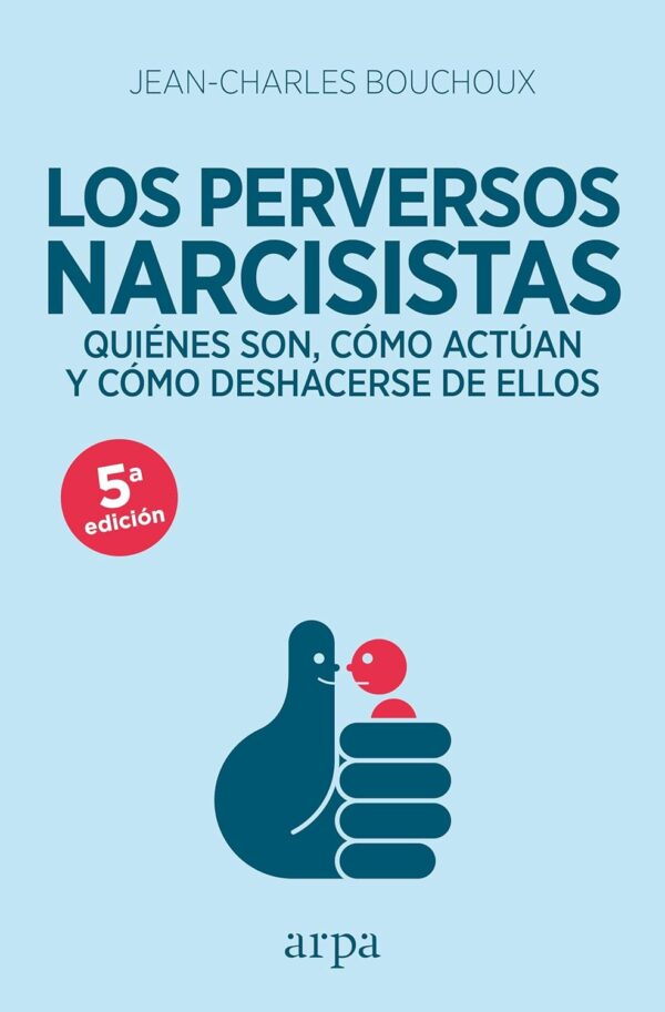 Los perversos narcisistas: Quiénes son, cómo actúan y cómo deshacerse de ellos de Jean-Charles Bouchoux