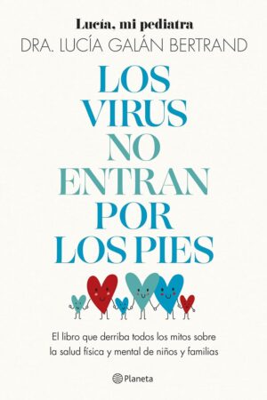 Los virus no entran por los pies: La obra que derriba todos los mitos que hemos escuchado durante décadas sobre la salud física y mental de niños y familias de Dra. Lucía Galán Bertrand