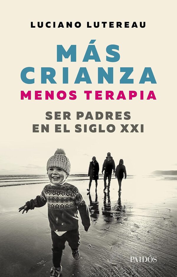 Más crianza, menos terapia: Ser padres en el siglo XXI de Luciano Lutereau