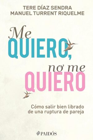 Me quiero, no me quiero: Cómo salir bien librado de una ruptura de pareja de Tere Díaz Sendra