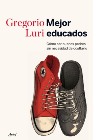 Mejor educados: Cómo ser buenos padres sin necesidad de ocultarlo de Gregorio Luri
