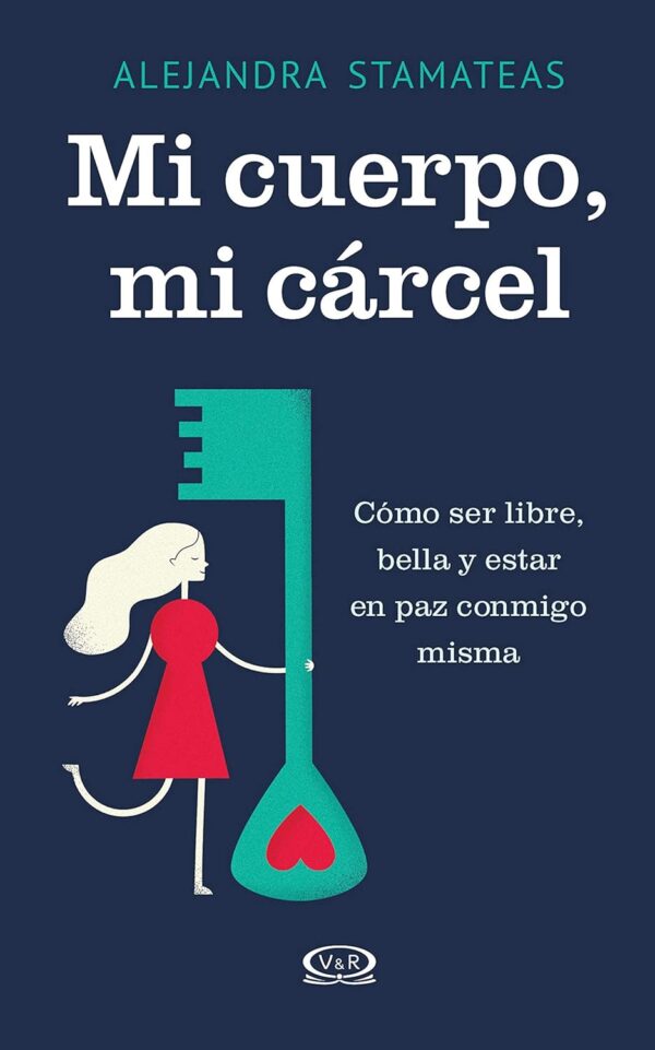Mi cuerpo, mi cárcel: Cómo ser libre, bella y estar en paz conmigo misma de Alejandra Stamateas