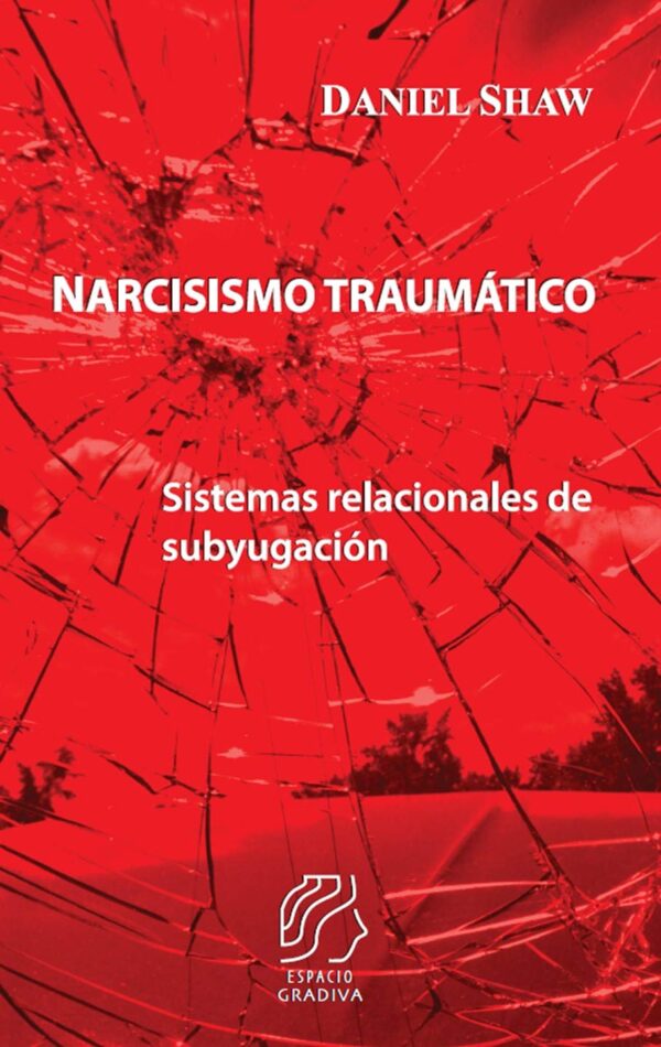 Narcisismo traumático: Sistemas relacionales de subyugación de Daniel Shaw