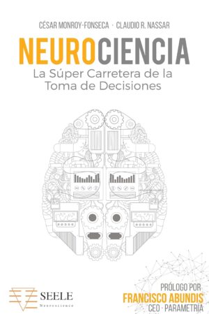 Neurociencia: La Súper Carretera De La Toma De Decisiones de César Monroy-Fonseca