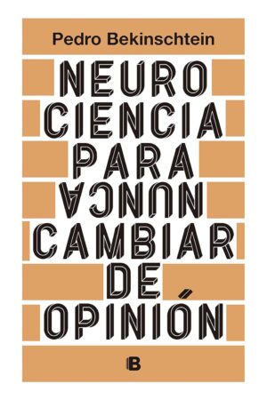 Neurociencia para (nunca) cambiar de opinión de Pedro Bekinschtein