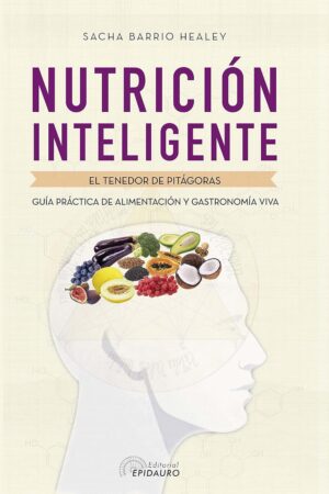 Nutrición inteligente: Guía práctica de alimentación y gastronomía viva de Sacha Barrio Healey