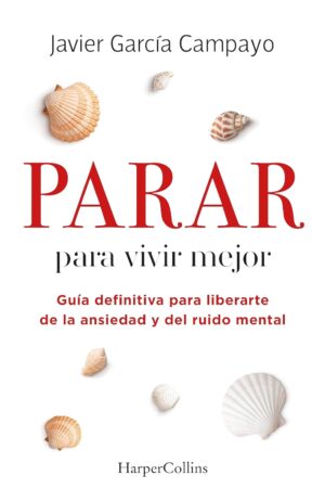 Parar para vivir mejor: Guía definitiva para liberarte de la ansiedad y del ruido menta de Javier García Campayo