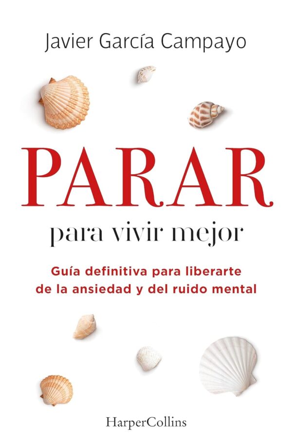 Parar para vivir mejor: Guía definitiva para liberarte de la ansiedad y del ruido menta de Javier García Campayo