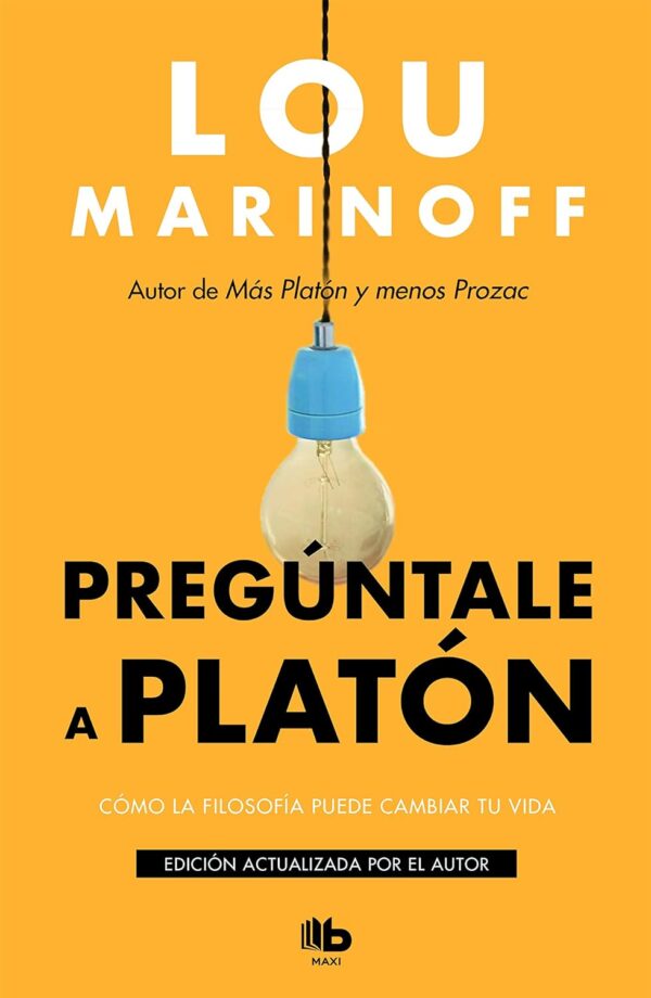 Pregúntale a Platón: Cómo La Filosofía Puede Cambiar Tu Vida de Lou Marinoff
