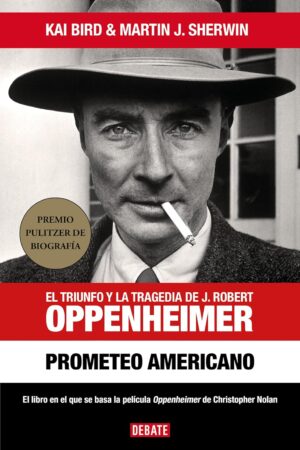 Prometeo americano: El triunfo y la tragedia de J. Robert Oppenheimer de Kai Bird