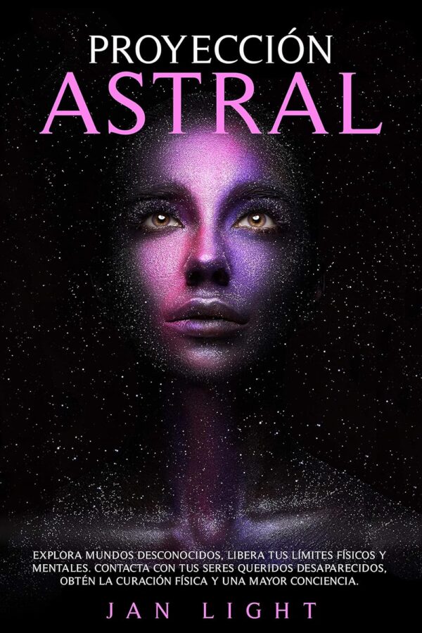 Proyección Astral: Explora mundos desconocidos, libera tus límites físicos y mentales. Contacta con tus seres queridos desaparecidos, obtén la curación física y una mayor conciencia de Jan Light