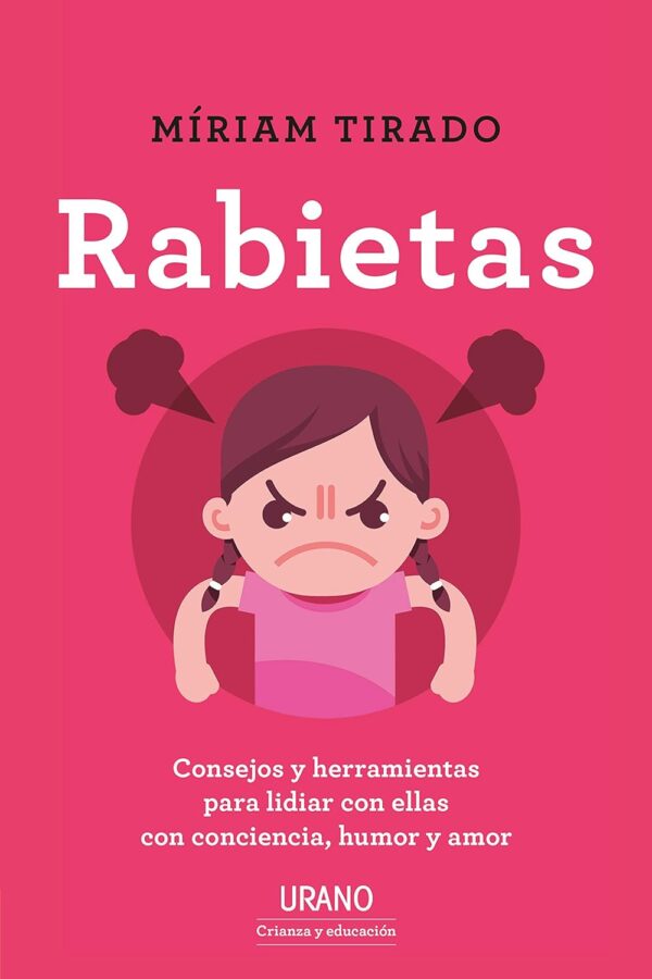 Rabietas: Consejos y herramientas para lidiar con ellas con conciencia, humor y amor de Miriam Tirado Torras