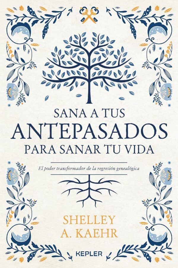 Sana a Tus Antepasados para Sanar Tu Vida de Shelley A. Kaehr