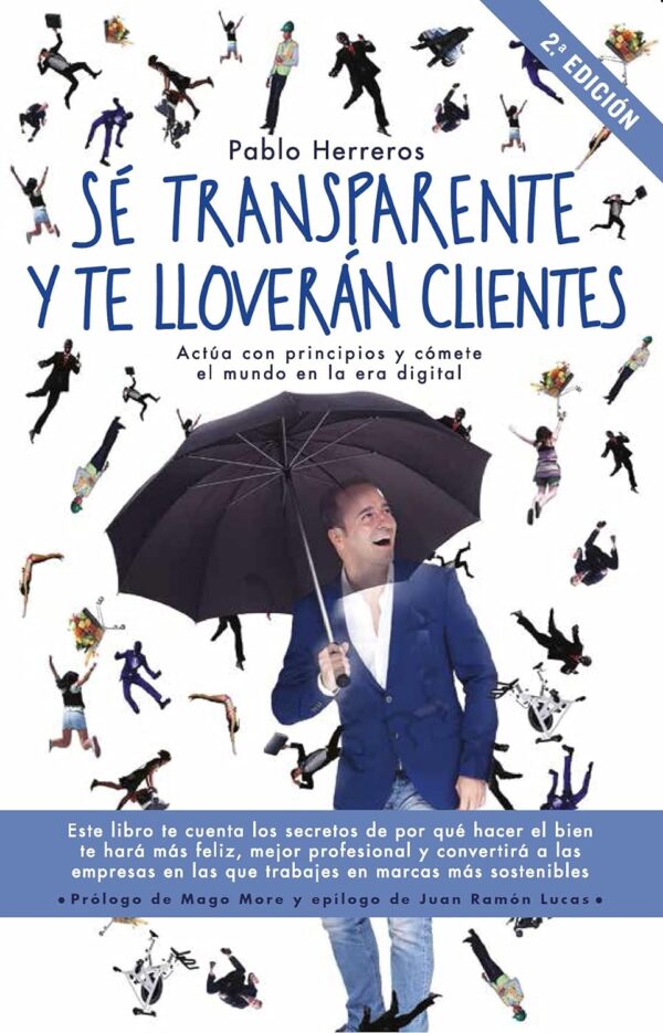 Sé transparente y te lloverán clientes: Actúa con principios y cómete el mundo en la era digital de Pablo Herreros
