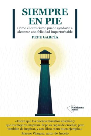 Siempre en pie: Cómo el estoicismo puede ayudarte a alcanzar una felicidad imperturbable de Pepe García