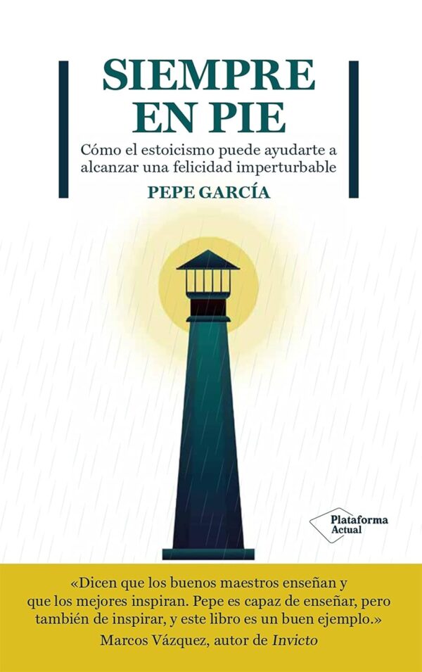 Siempre en pie: Cómo el estoicismo puede ayudarte a alcanzar una felicidad imperturbable de Pepe García