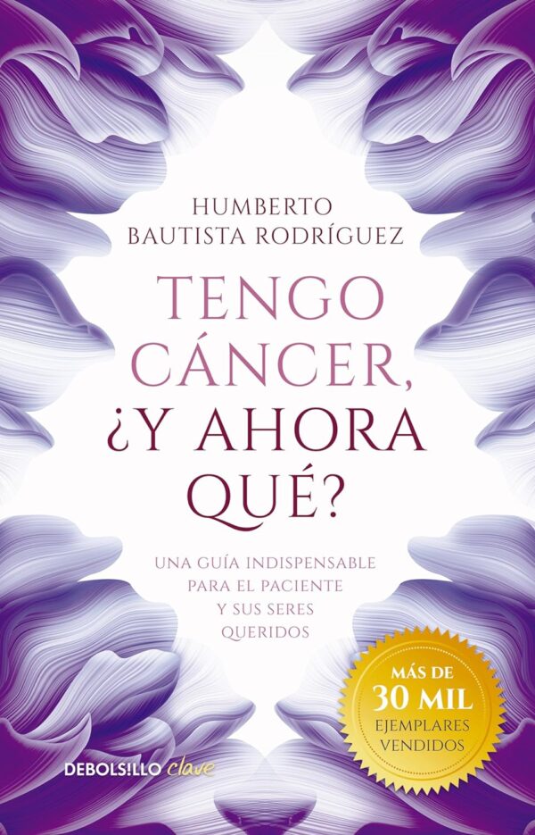 Tengo Cáncer, ¿Y Ahora Qué: Una guía indispensable para el paciente y sus seres queridos de Humberto Bautista Rodríguez
