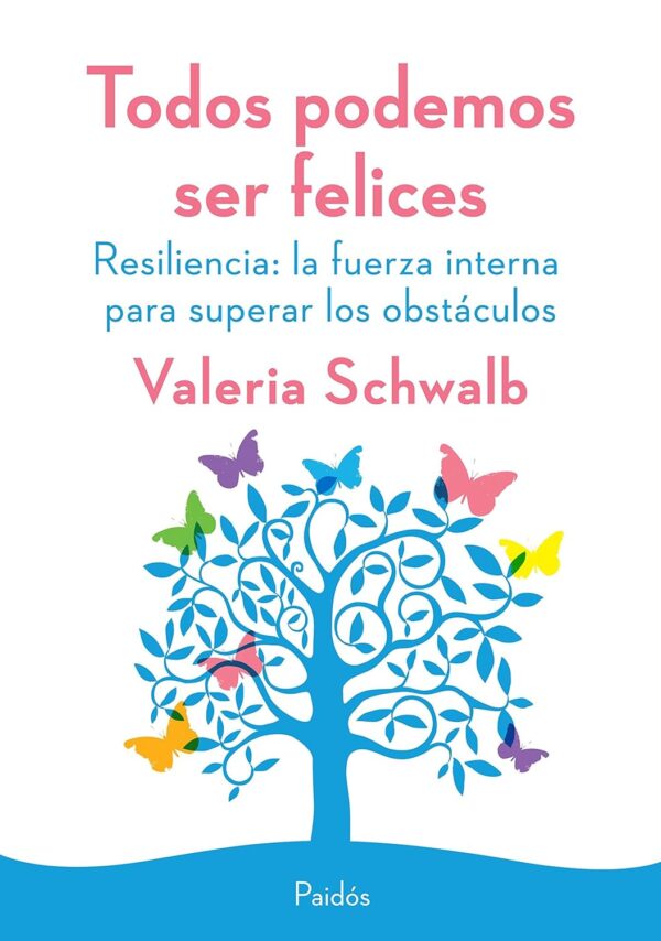Todos podemos ser felices. Resiliencia: La fuerza interna para superar los obstáculo de Valeria Schwalb