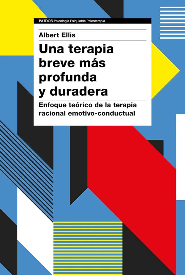 Una terapia breve más profunda y duradera: Enfoque teórico de la terapia racional emotivo-conductual de Albert Ellis