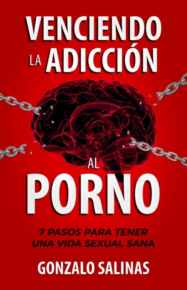Venciendo la Adicción al Porno: 7 Pasos para tener una Vida Sexual Sana de Gonzalo Salinas