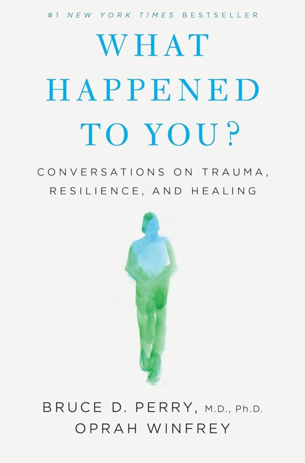 What Happened to You?: Conversations on Trauma, Resilience, and Healing by Bruce D. Perry