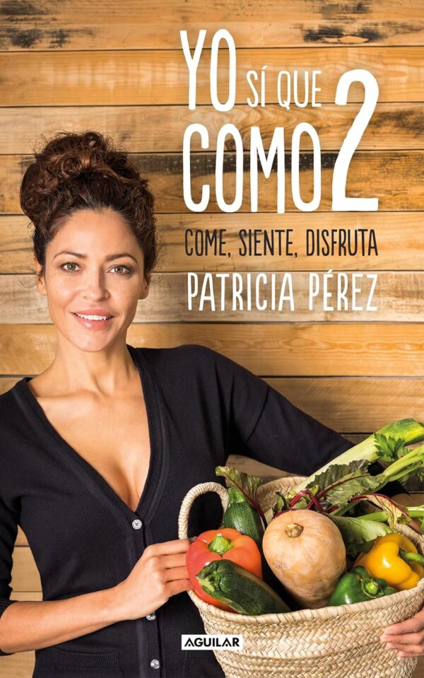Yo sí que como 2: Convierte a la comida en tu mejor aliado de Patricia Pérez