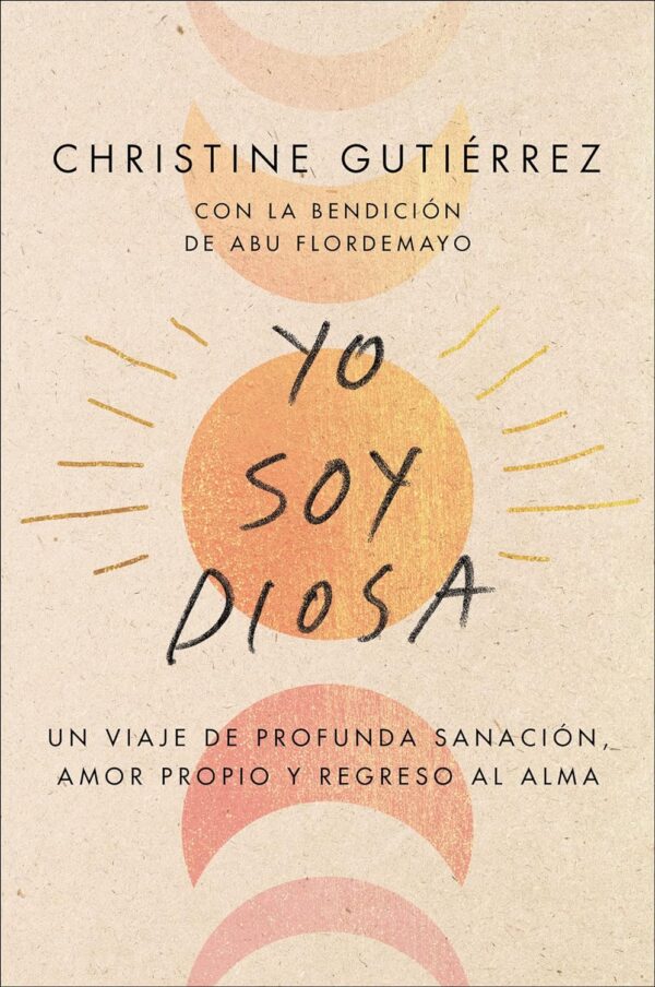 Yo soy Diosa: Un viaje de profunda sanación, amor propio y regreso al alma de Christine Gutiérrez