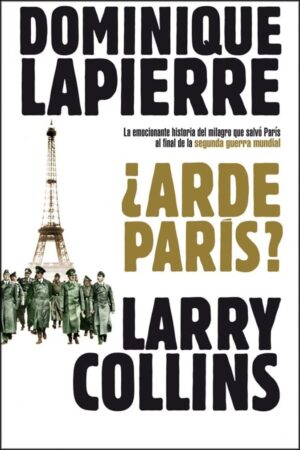 ¿Arde París?: la emocionante historia qye salvo París al final de la segunda guerra mundial de Dominique Lapierre