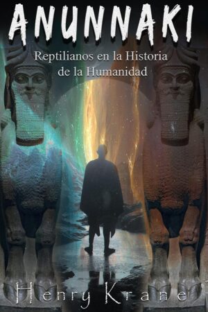 ANUNNAKI: Reptilianos en la Historia de la Humanidad de Henry Krane