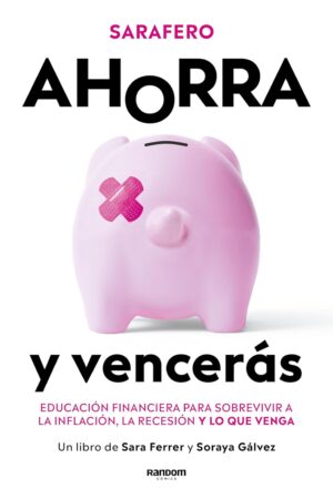Ahorra y vencerás: Educación financiera para sobrevivir a la inflación, la recesión y lo que venga de Sarafero