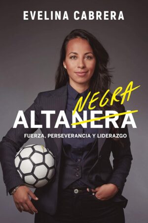 Alta negra: Fuerza, perseverancia y liderazgo de Evelina Cabrera