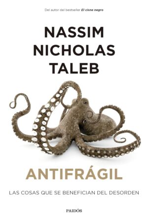 Antifrágil: Las cosas que se benefician del desorden de Nassim Nicholas Taleb