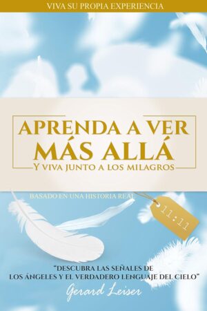 Aprenda a ver Más Allá: Y viva junto a los milagros de Gerard Leiser