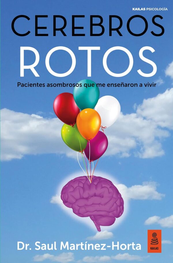 Cerebros rotos: Pacientes asombrosos que me enseñaron a vivir de Saul Martínez-Horta